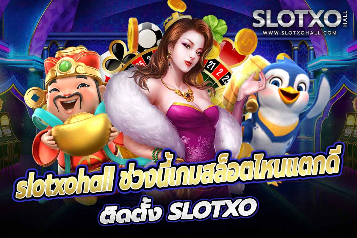 slotxohall ช่วงนี้เกมสล็อตไหนแตกดี ติดตั้ง SLOTXO